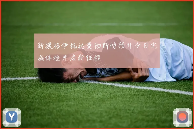 新援格伊抵达曼彻斯特预计今日完成体检开启新征程